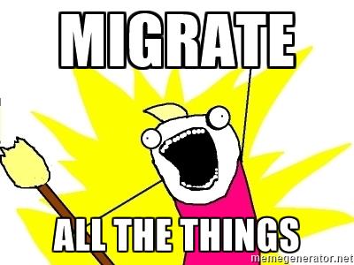 Migrate all the things